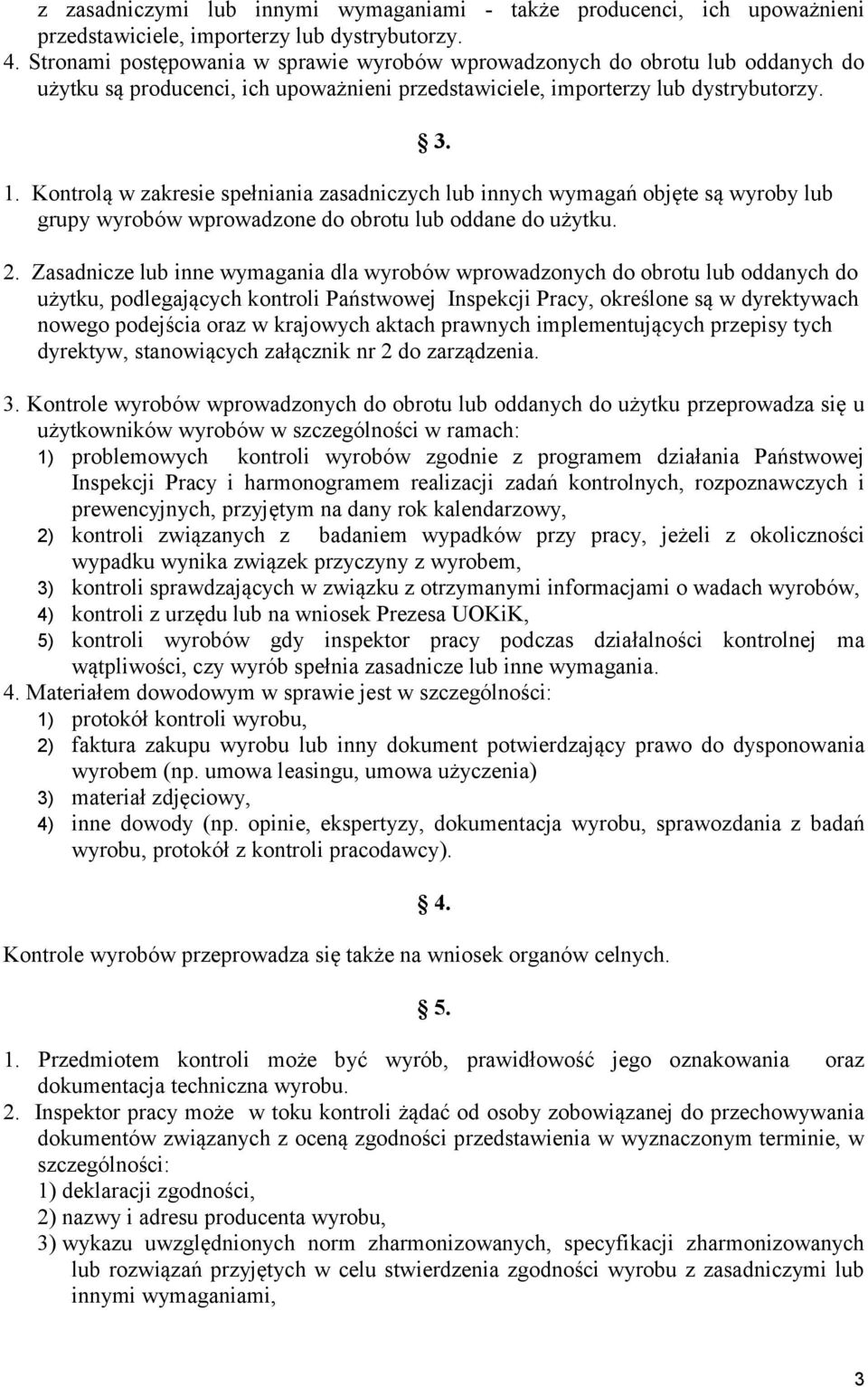 Kontrolą w zakresie spełniania zasadniczych lub innych wymagań objęte są wyroby lub grupy wyrobów wprowadzone do obrotu lub oddane do użytku. 2.