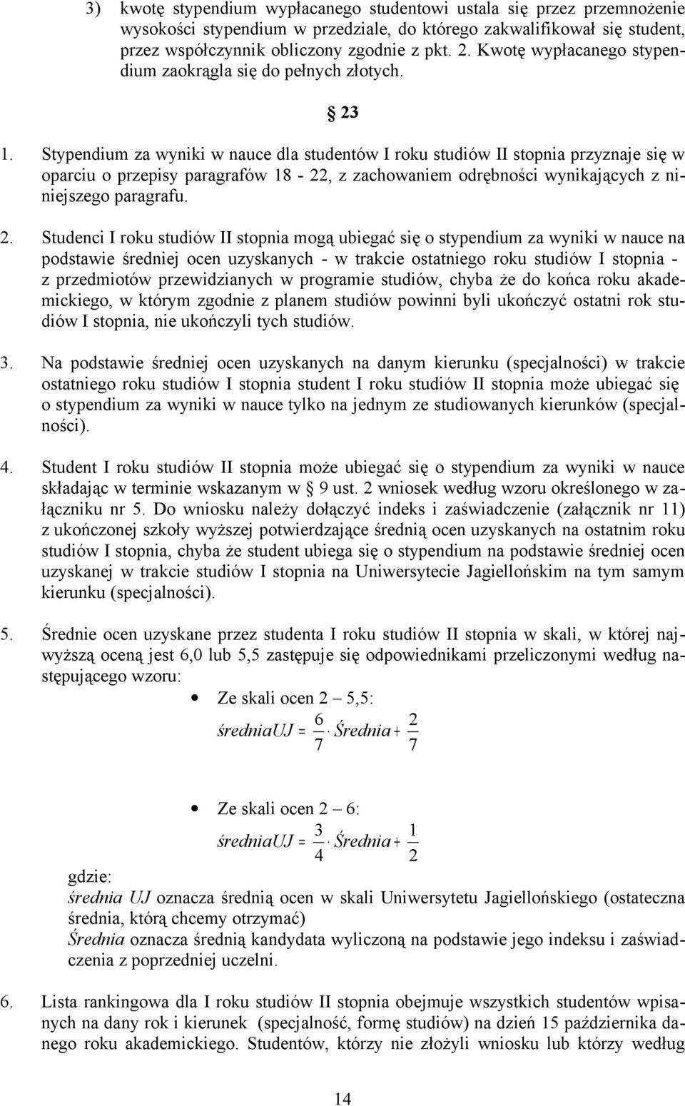 Stypendium za wyniki w nauce dla studentów I roku studiów II stopnia przyznaje się w oparciu o przepisy paragrafów 18-22, z zachowaniem odrębności wynikających z niniejszego paragrafu. 2.