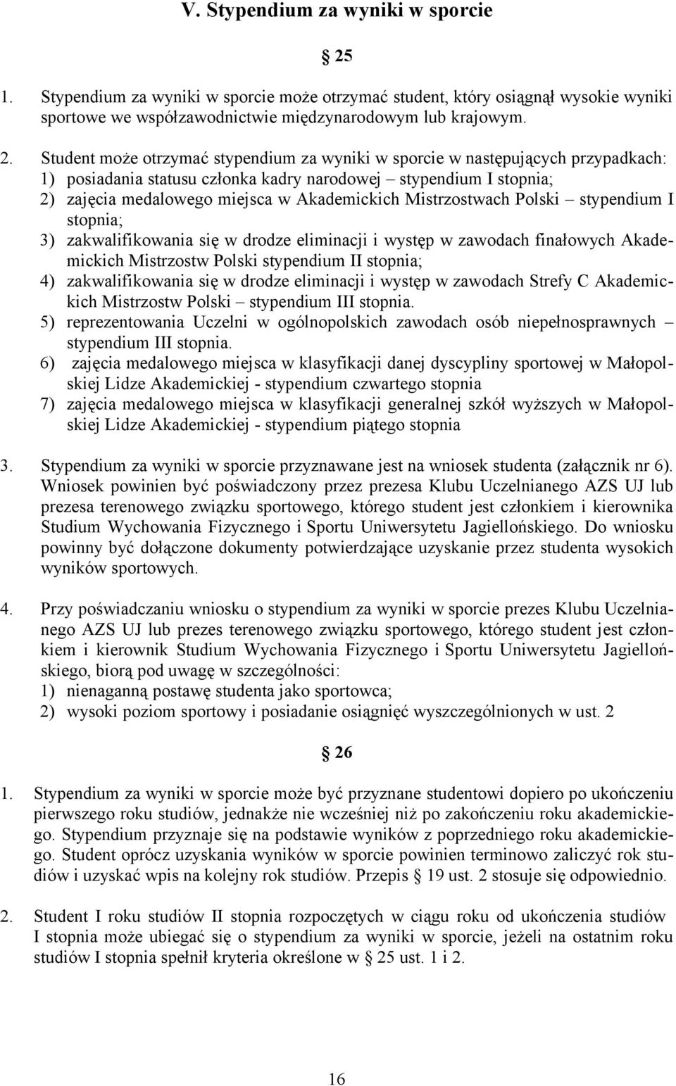 Student może otrzymać stypendium za wyniki w sporcie w następujących przypadkach: 1) posiadania statusu członka kadry narodowej stypendium I stopnia; 2) zajęcia medalowego miejsca w Akademickich