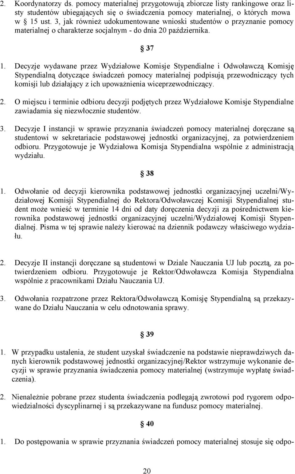 Decyzje wydawane przez Wydziałowe Komisje Stypendialne i Odwoławczą Komisję Stypendialną dotyczące świadczeń pomocy materialnej podpisują przewodniczący tych komisji lub działający z ich upoważnienia