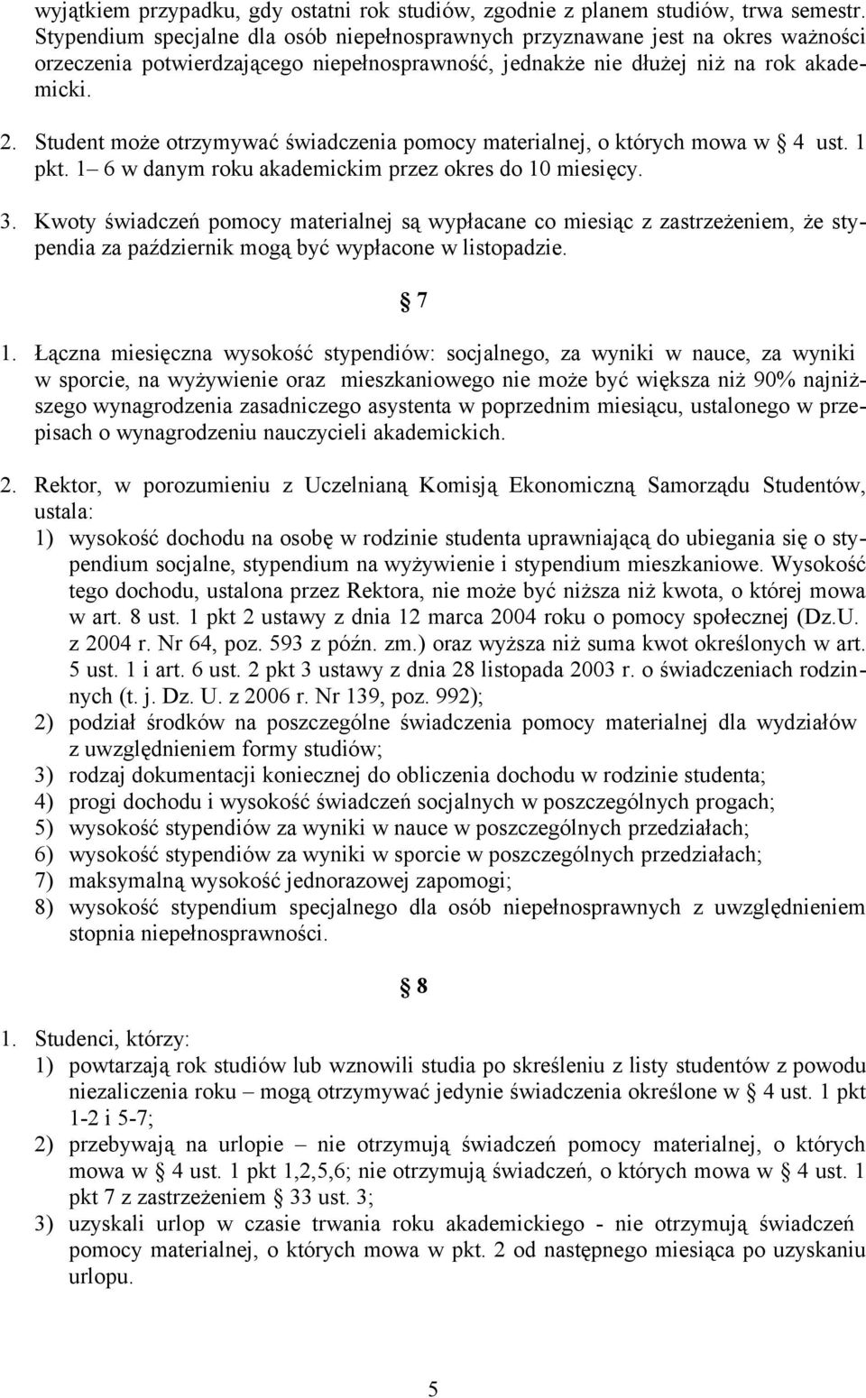 Student może otrzymywać świadczenia pomocy materialnej, o których mowa w 4 ust. 1 pkt. 1 6 w danym roku akademickim przez okres do 10 miesięcy. 3.