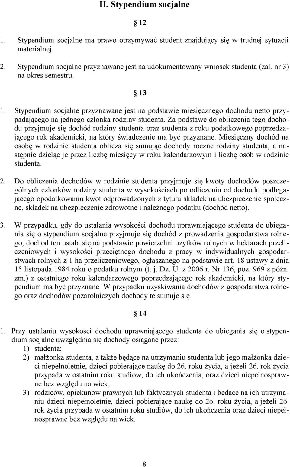 Stypendium socjalne przyznawane jest na podstawie miesięcznego dochodu netto przypadającego na jednego członka rodziny studenta.