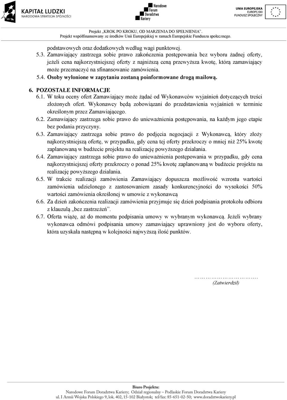 sfinansowanie zamówienia. 5.4. Osoby wyłonione w zapytaniu zostaną poinformowane drogą mailową. 6. POZOSTAŁE INFORMACJE 6.1.