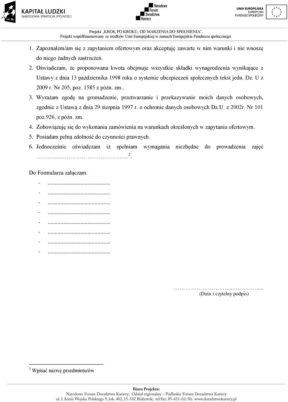 Nr 205, poz. 1585 z późn. zm.. 3. Wyrażam zgodę na gromadzenie, przetwarzanie i przekazywanie moich danych osobowych, zgodnie z Ustawą z dnia 29 sierpnia 1997 r. o ochronie danych osobowych Dz.U. z 2002r.