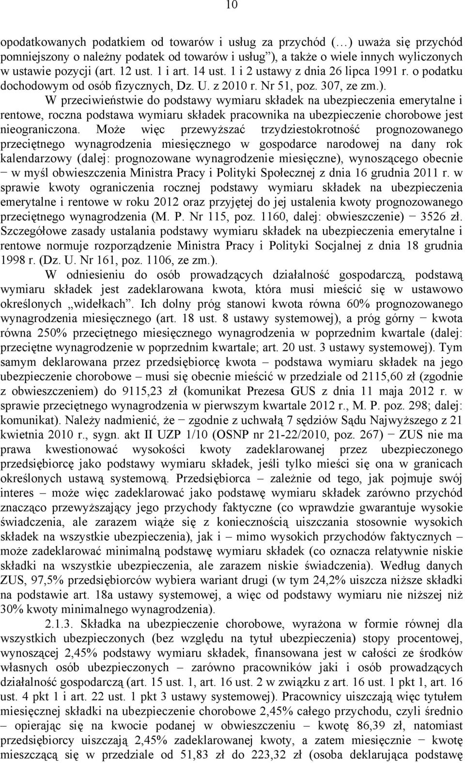 W przeciwieństwie do podstawy wymiaru składek na ubezpieczenia emerytalne i rentowe, roczna podstawa wymiaru składek pracownika na ubezpieczenie chorobowe jest nieograniczona.