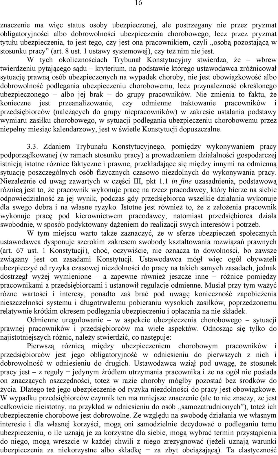 W tych okolicznościach Trybunał Konstytucyjny stwierdza, że wbrew twierdzeniu pytającego sądu kryterium, na podstawie którego ustawodawca zróżnicował sytuację prawną osób ubezpieczonych na wypadek