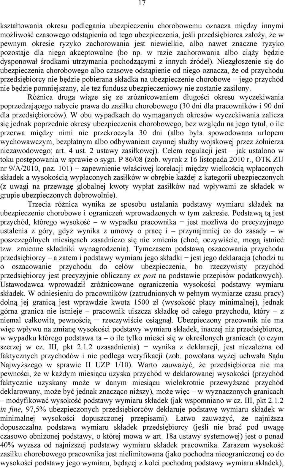 Niezgłoszenie się do ubezpieczenia chorobowego albo czasowe odstąpienie od niego oznacza, że od przychodu przedsiębiorcy nie będzie pobierana składka na ubezpieczenie chorobowe jego przychód nie