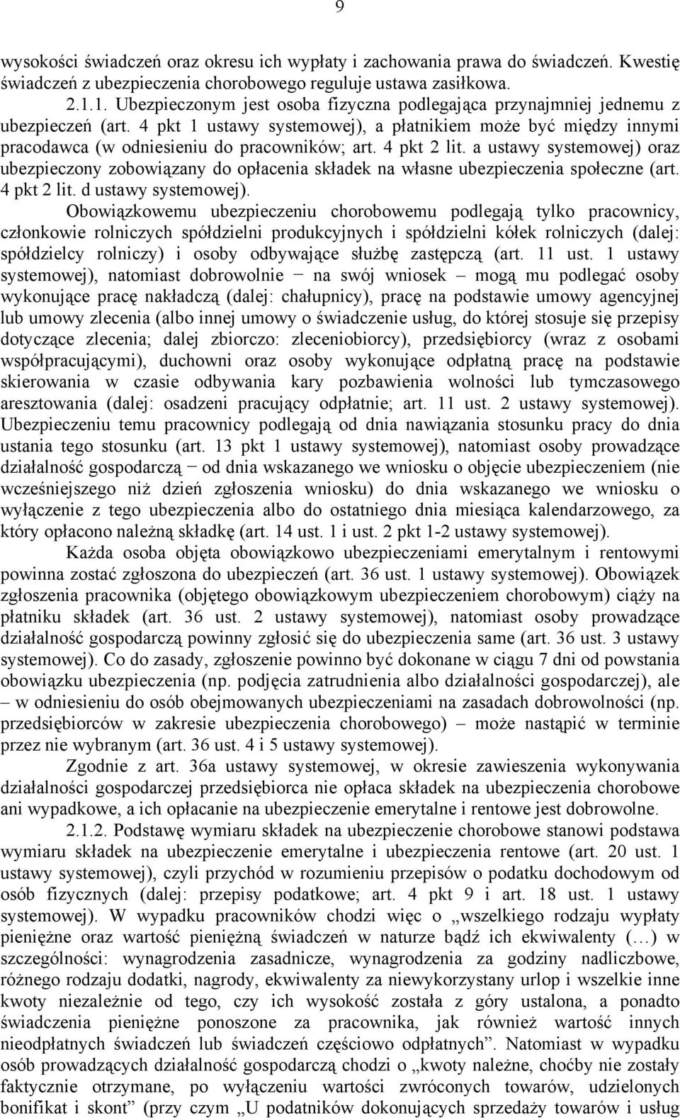 4 pkt 2 lit. a ustawy systemowej) oraz ubezpieczony zobowiązany do opłacenia składek na własne ubezpieczenia społeczne (art. 4 pkt 2 lit. d ustawy systemowej).