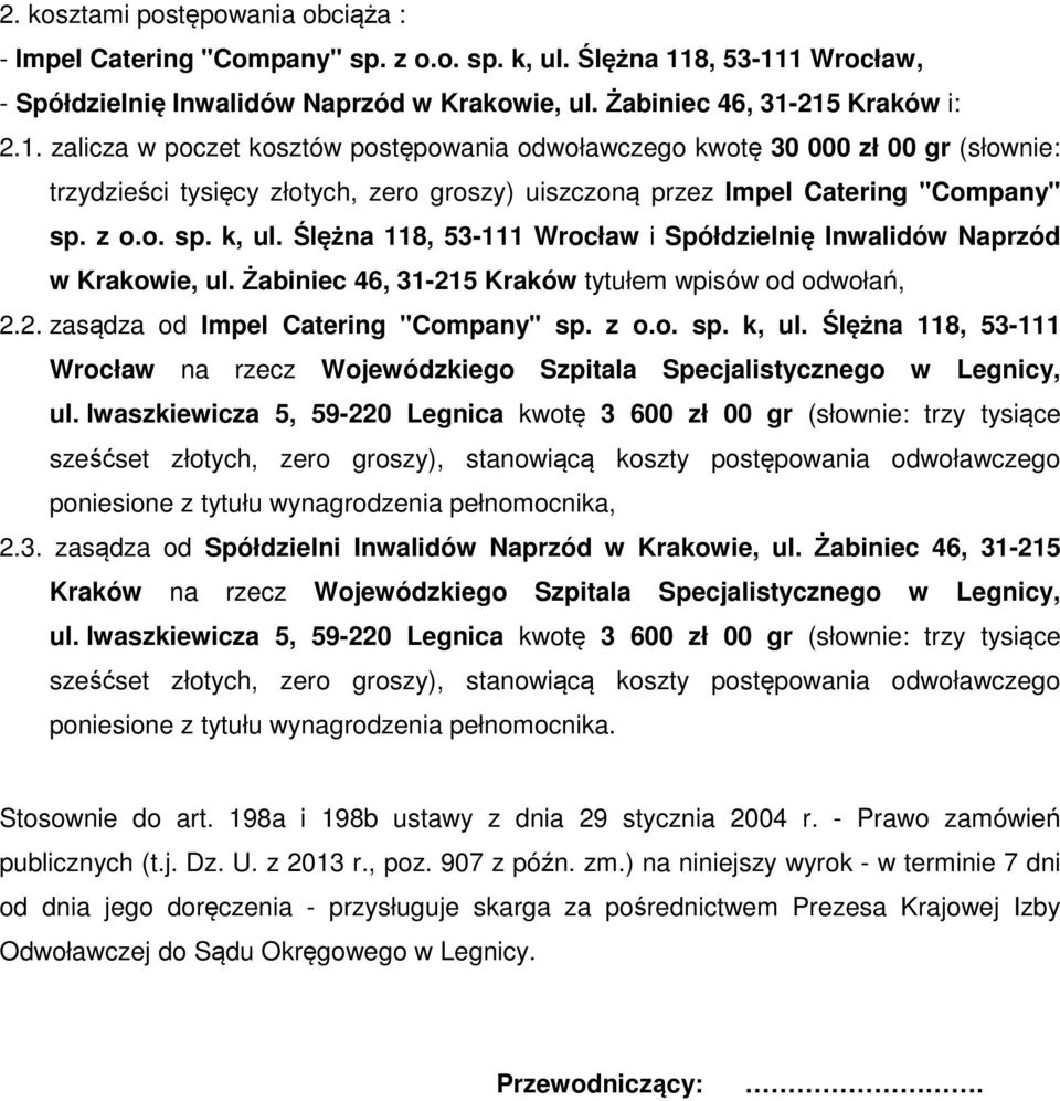 z o.o. sp. k, ul. Ślężna 118, 53-111 Wrocław i Spółdzielnię Inwalidów Naprzód w Krakowie, ul. Żabiniec 46, 31-215 Kraków tytułem wpisów od odwołań, 2.2. zasądza od Impel Catering "Company" sp. z o.o. sp. k, ul. Ślężna 118, 53-111 Wrocław na rzecz Wojewódzkiego Szpitala Specjalistycznego w Legnicy, ul.