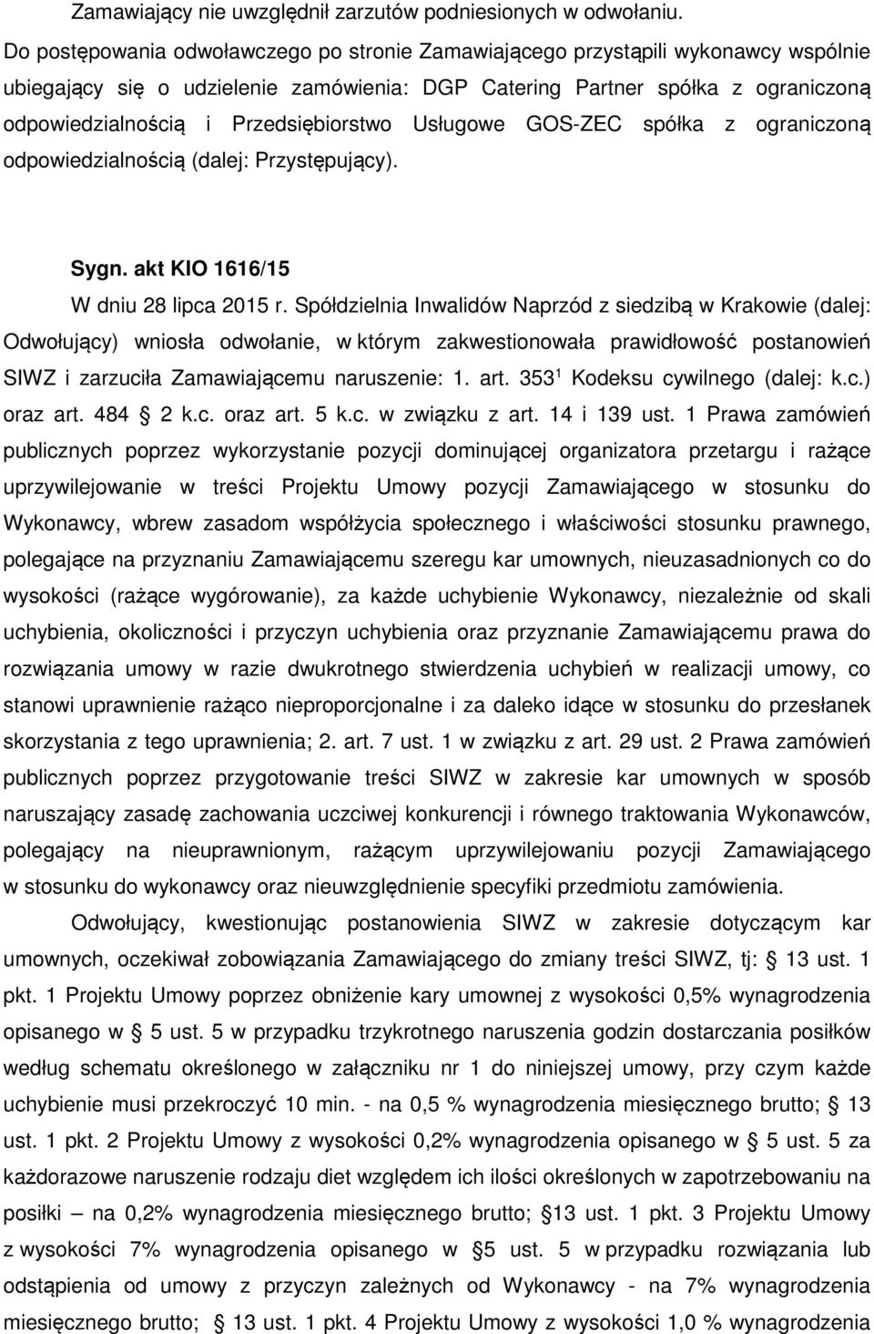 Przedsiębiorstwo Usługowe GOS-ZEC spółka z ograniczoną odpowiedzialnością (dalej: Przystępujący). Sygn. akt KIO 1616/15 W dniu 28 lipca 2015 r.