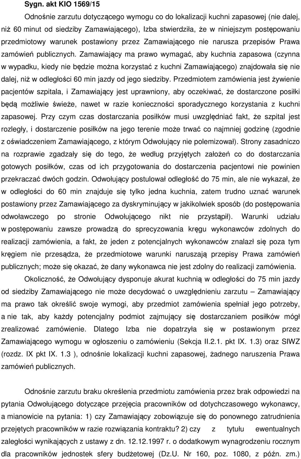 Zamawiający ma prawo wymagać, aby kuchnia zapasowa (czynna w wypadku, kiedy nie będzie można korzystać z kuchni Zamawiającego) znajdowała się nie dalej, niż w odległości 60 min jazdy od jego siedziby.