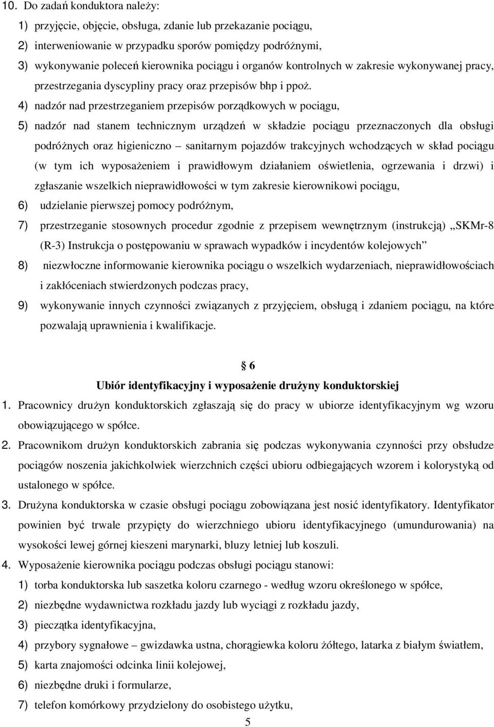 4) nadzór nad przestrzeganiem przepisów porządkowych w pociągu, 5) nadzór nad stanem technicznym urządzeń w składzie pociągu przeznaczonych dla obsługi podróŝnych oraz higieniczno sanitarnym pojazdów