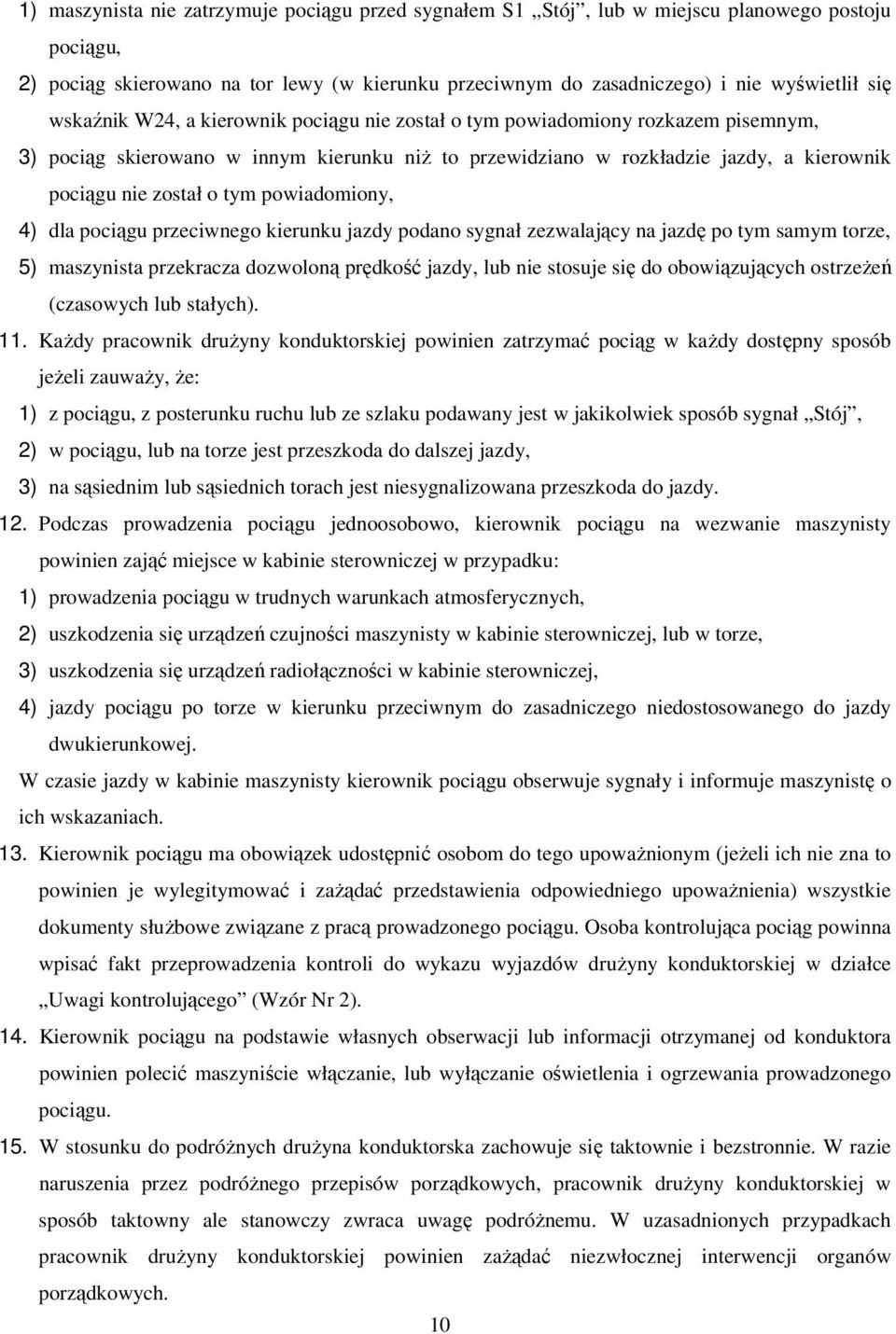 powiadomiony, 4) dla pociągu przeciwnego kierunku jazdy podano sygnał zezwalający na jazdę po tym samym torze, 5) maszynista przekracza dozwoloną prędkość jazdy, lub nie stosuje się do obowiązujących