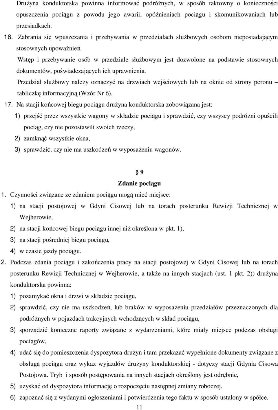 Wstęp i przebywanie osób w przedziale słuŝbowym jest dozwolone na podstawie stosownych dokumentów, poświadczających ich uprawnienia.