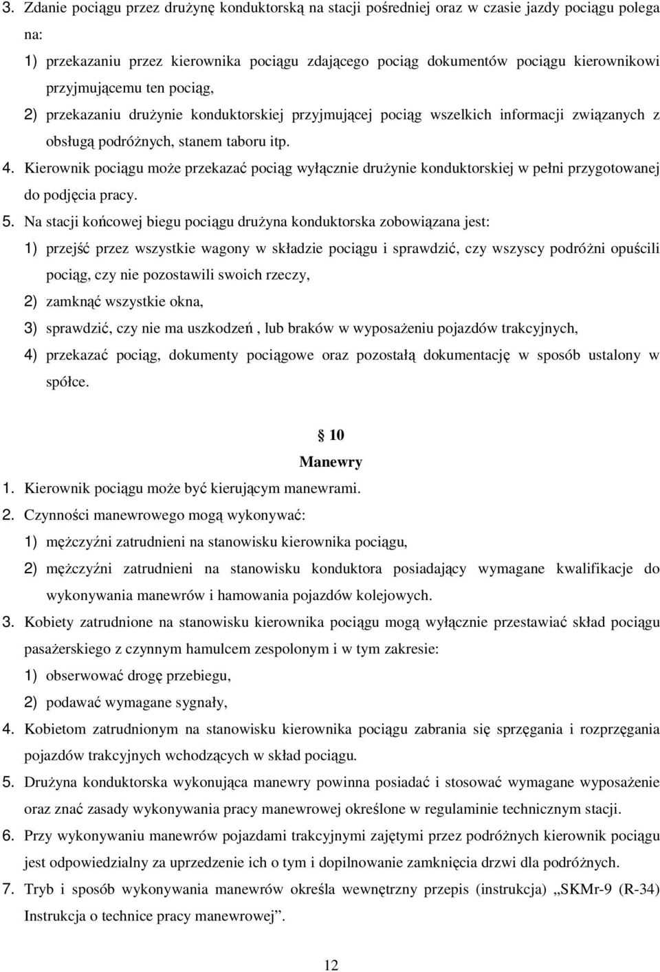 Kierownik pociągu moŝe przekazać pociąg wyłącznie druŝynie konduktorskiej w pełni przygotowanej do podjęcia pracy. 5.