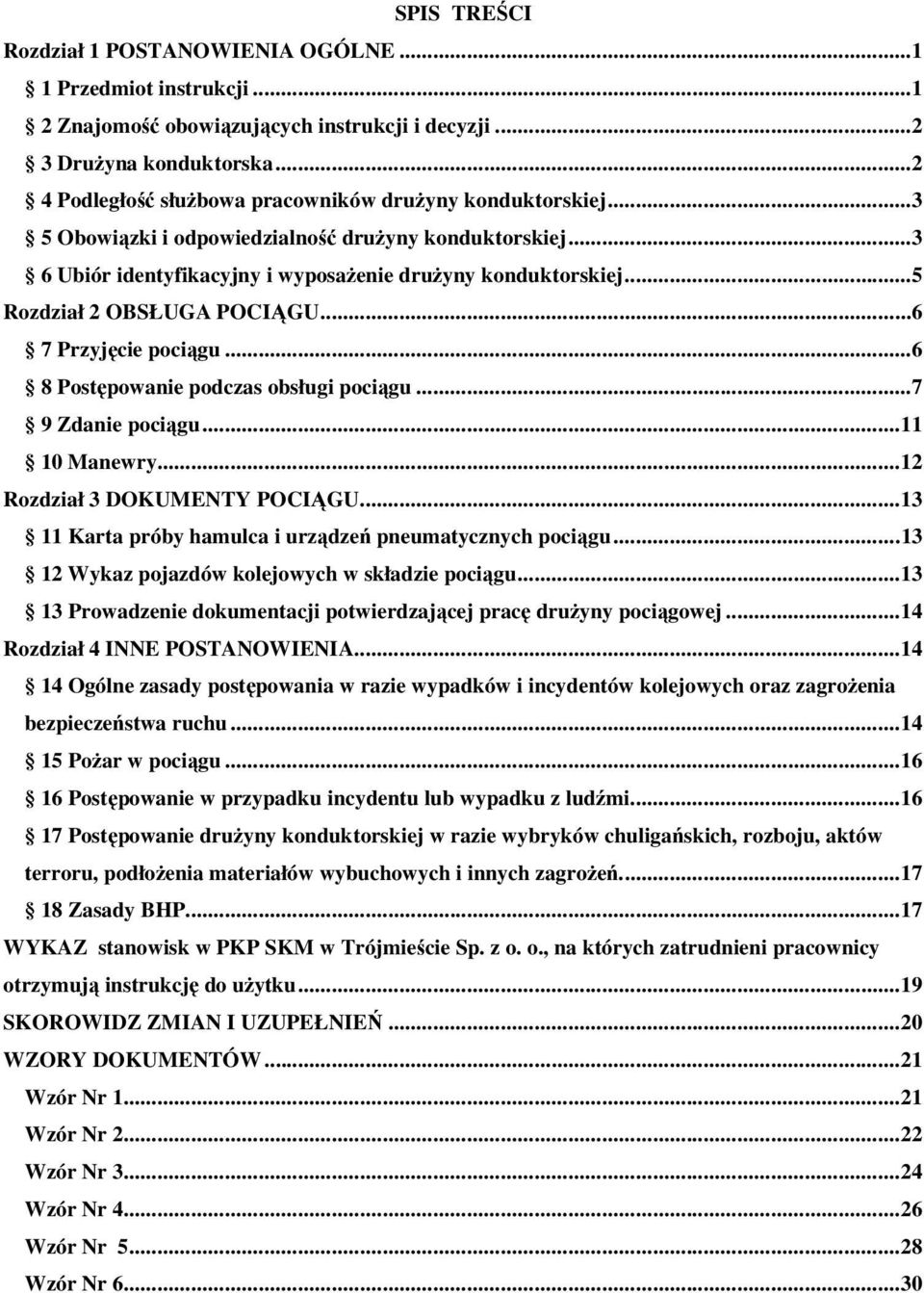 ..5 Rozdział 2 OBSŁUGA POCIĄGU...6 7 Przyjęcie pociągu...6 8 Postępowanie podczas obsługi pociągu...7 9 Zdanie pociągu...11 10 Manewry...12 Rozdział 3 DOKUMENTY POCIĄGU.