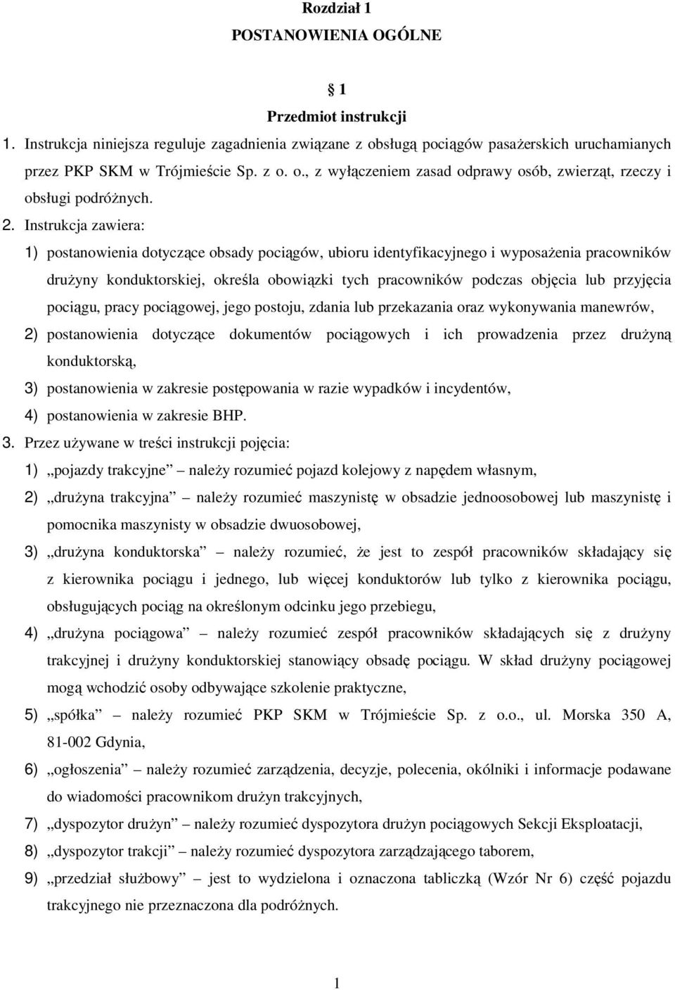 przyjęcia pociągu, pracy pociągowej, jego postoju, zdania lub przekazania oraz wykonywania manewrów, 2) postanowienia dotyczące dokumentów pociągowych i ich prowadzenia przez druŝyną konduktorską, 3)