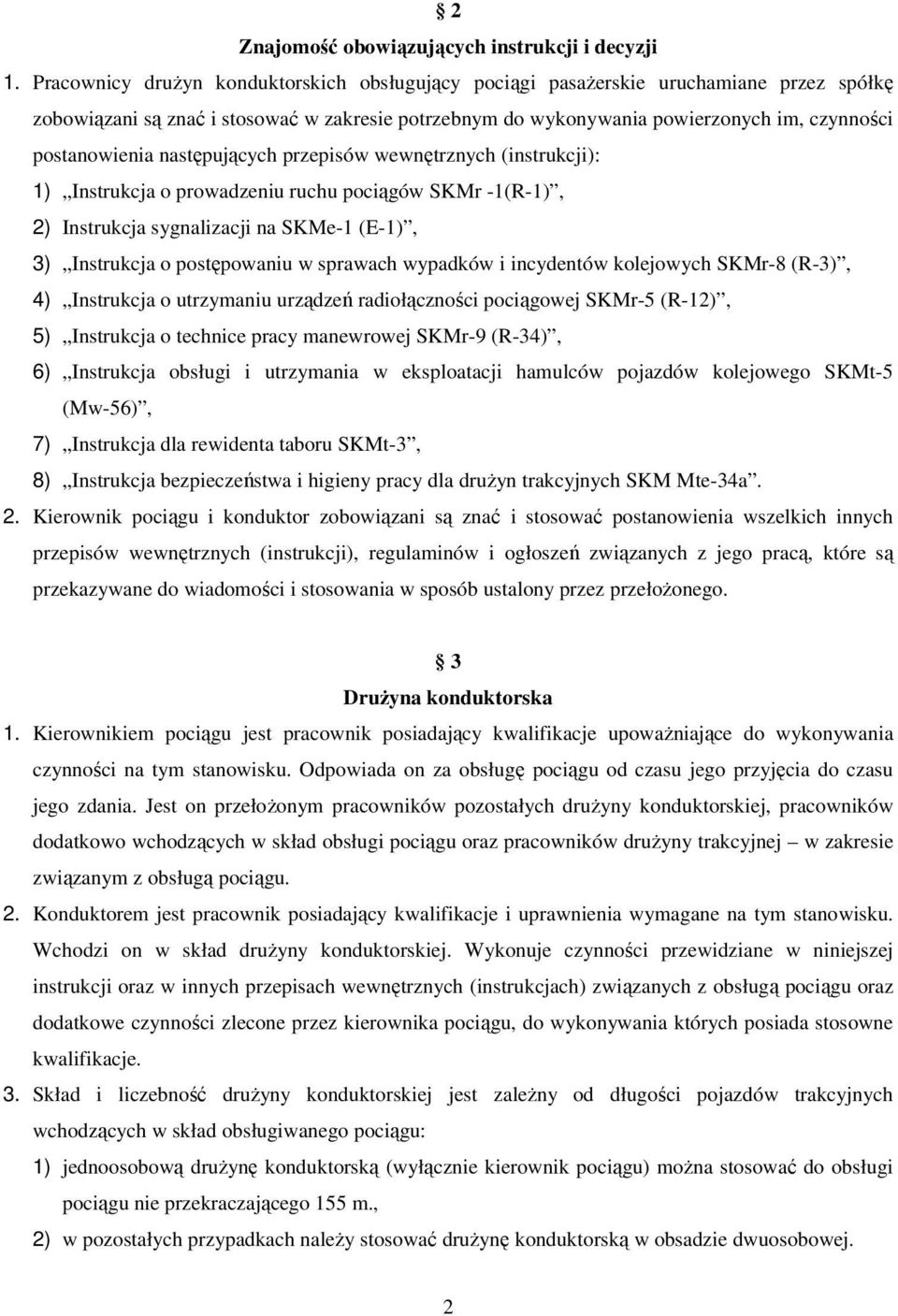 następujących przepisów wewnętrznych (instrukcji): 1) Instrukcja o prowadzeniu ruchu pociągów SKMr -1(R-1), 2) Instrukcja sygnalizacji na SKMe-1 (E-1), 3) Instrukcja o postępowaniu w sprawach