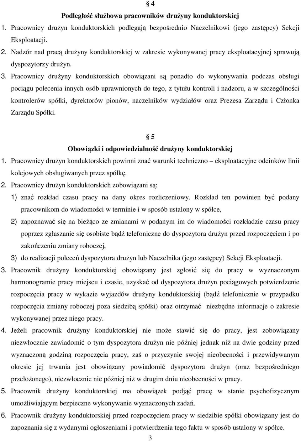 Pracownicy druŝyny konduktorskich obowiązani są ponadto do wykonywania podczas obsługi pociągu polecenia innych osób uprawnionych do tego, z tytułu kontroli i nadzoru, a w szczególności kontrolerów