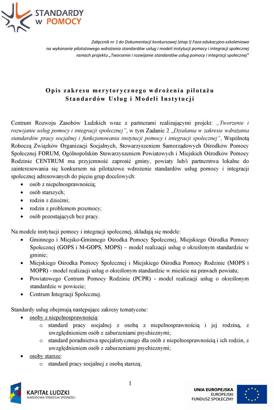 partnerami realizującymi projekt: Tworzenie i rozwijanie usług pomocy i integracji społecznej, w tym Zadanie 2 Działania w zakresie wdrażania standardów pracy socjalnej i funkcjonowania instytucji