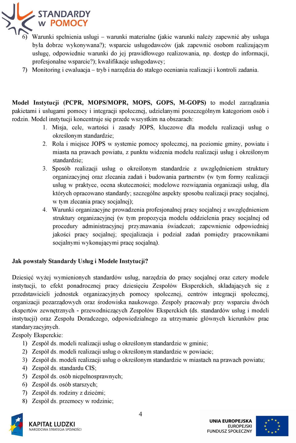 ); kwalifikacje usługodawcy; 7) Monitoring i ewaluacja tryb i narzędzia do stałego oceniania realizacji i kontroli zadania.