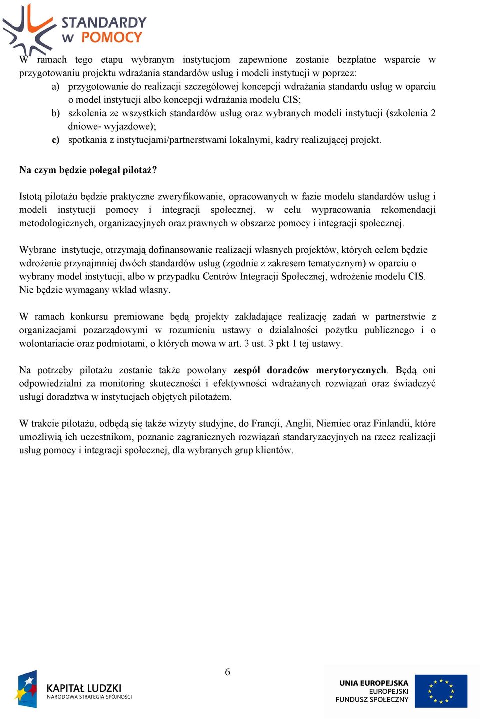 (szkolenia 2 dniowe- wyjazdowe); c) spotkania z instytucjami/partnerstwami lokalnymi, kadry realizującej projekt. Na czym będzie polegał pilotaż?