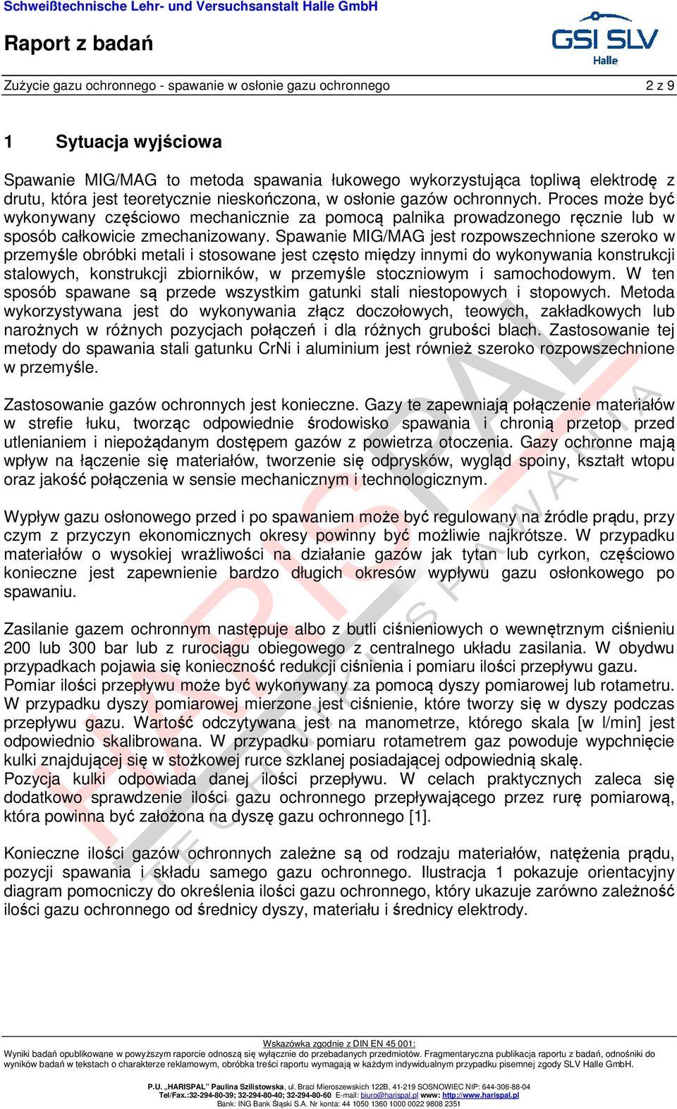 Spawanie MIG/MAG jest rozpowszechnione szeroko w przemyśle obróbki metali i stosowane jest często między innymi do wykonywania konstrukcji stalowych, konstrukcji zbiorników, w przemyśle stoczniowym i