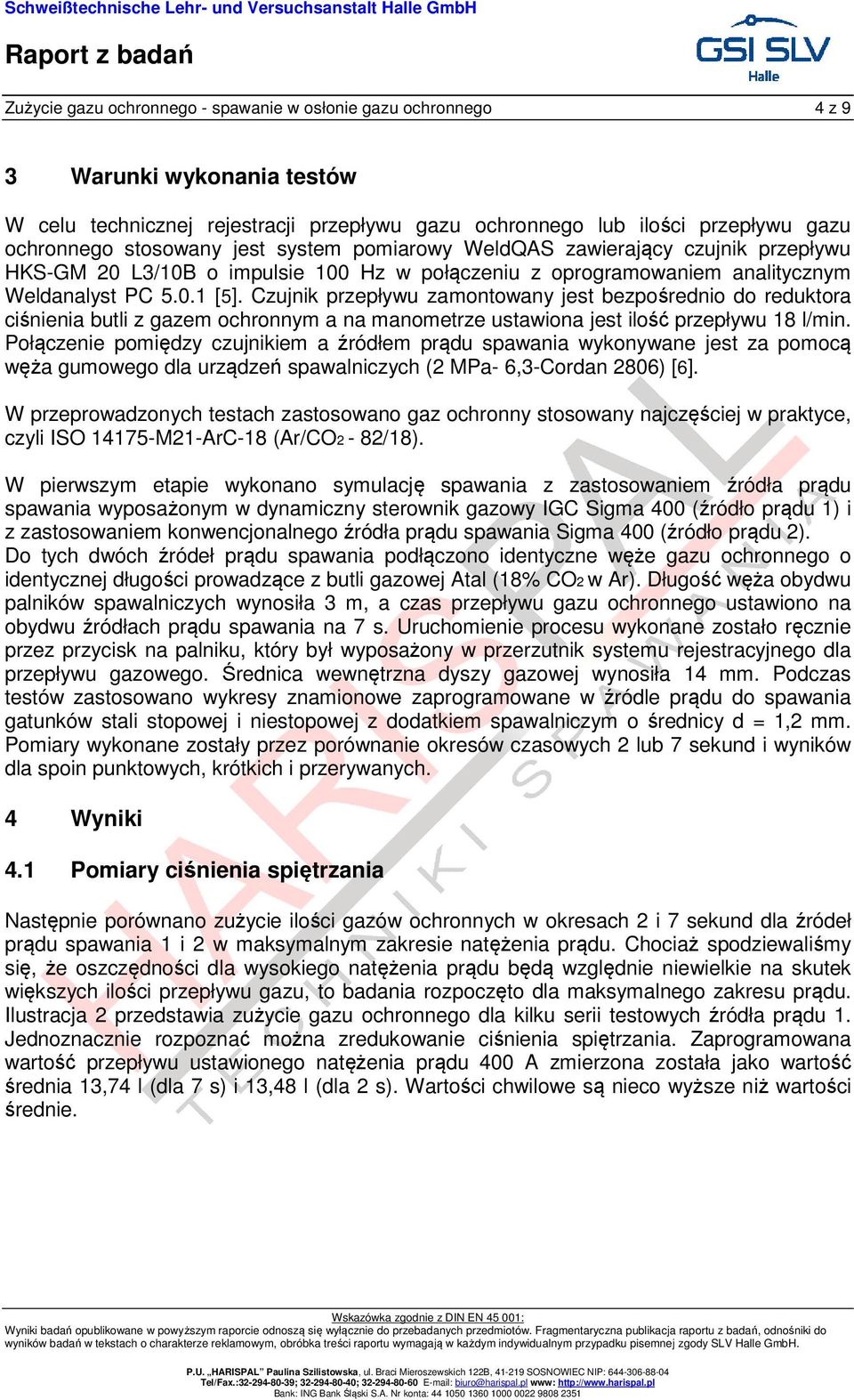 Czujnik przepływu zamontowany jest bezpośrednio do reduktora ciśnienia butli z gazem ochronnym a na manometrze ustawiona jest ilość przepływu 18 l/min.