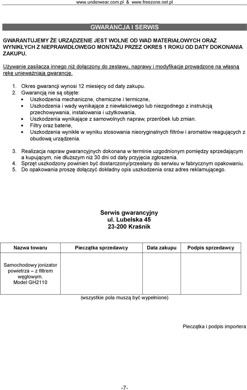 Gwarancją nie są objęte: Uszkodzenia mechaniczne, chemiczne i termiczne, Uszkodzenia i wady wynikające z niewłaściwego lub niezgodnego z instrukcją przechowywania, instalowania i użytkowania,