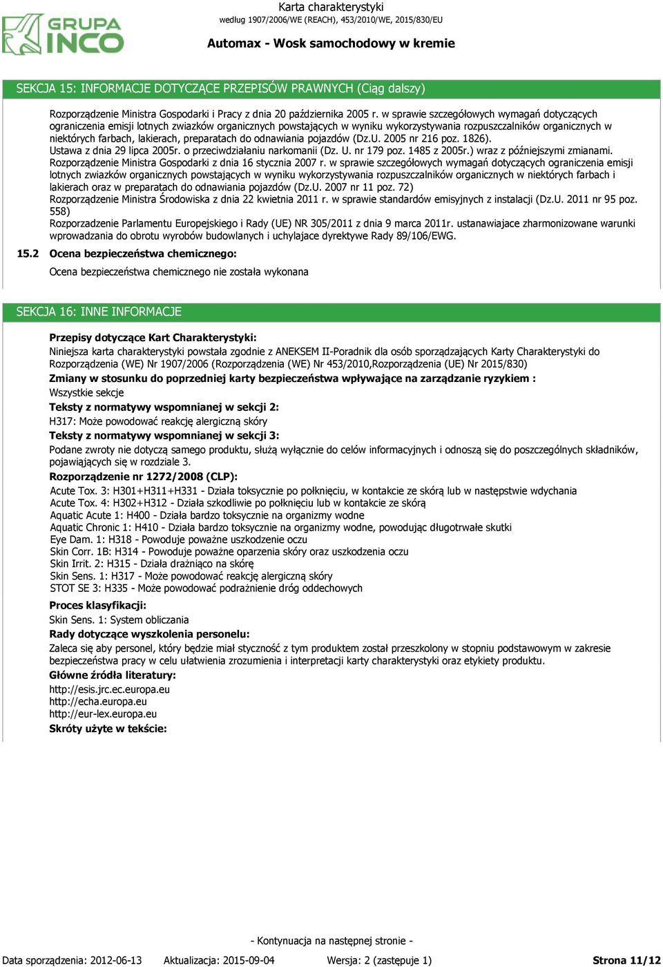 preparatach do odnawiania pojazdów (Dz.U. 2005 nr 216 poz. 1826). Ustawa z dnia 29 lipca 2005r. o przeciwdziałaniu narkomanii (Dz. U. nr 179 poz. 1485 z 2005r.) wraz z późniejszymi zmianami.