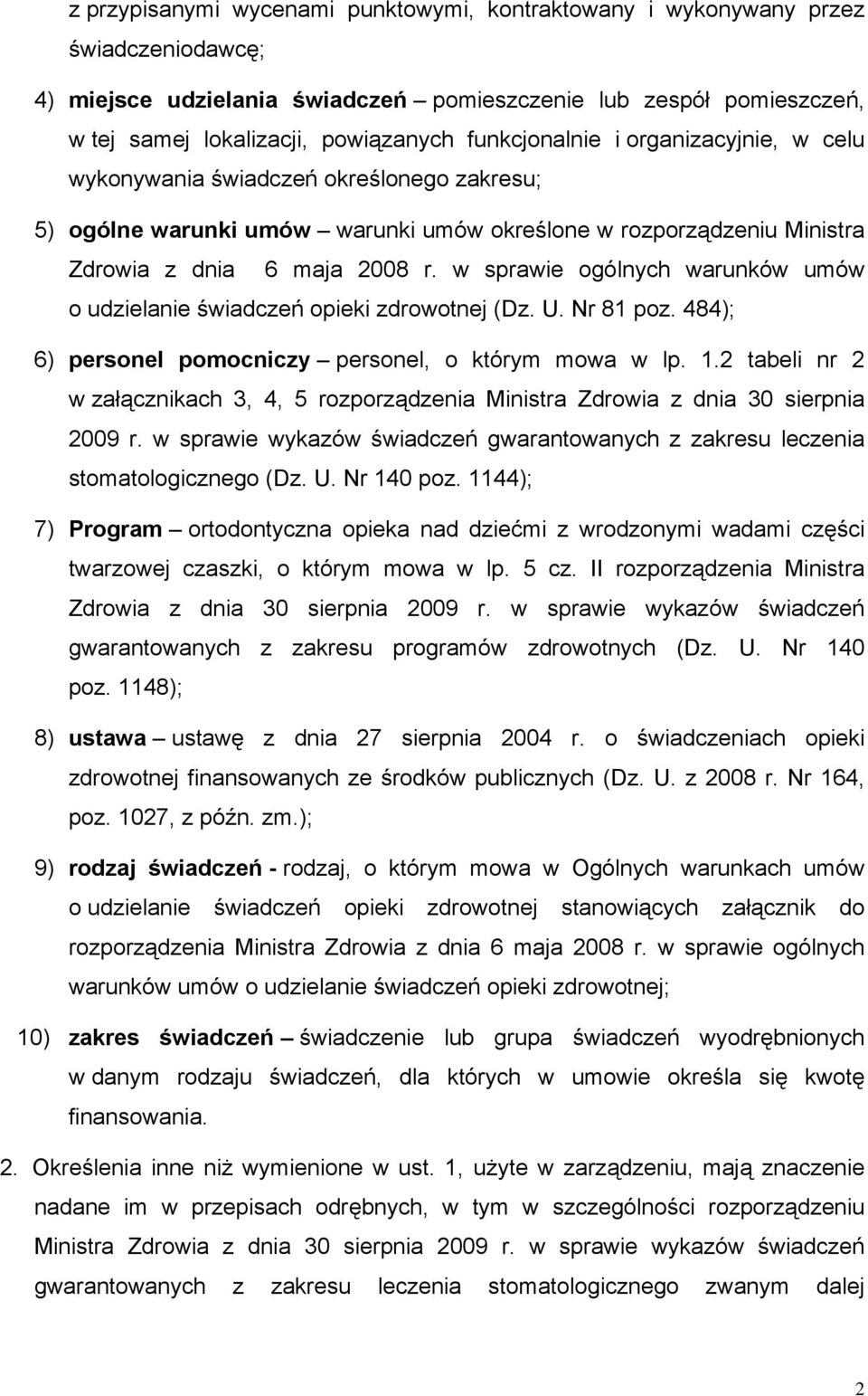 w sprawie ogólnych warunków umów o udzielanie świadczeń opieki zdrowotnej (Dz. U. Nr 81 poz. 484); 6) personel pomocniczy personel, o którym mowa w lp. 1.