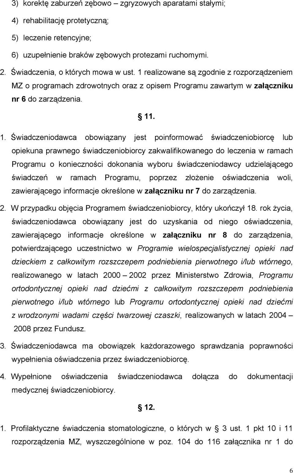 realizowane są zgodnie z rozporządzeniem MZ o programach zdrowotnych oraz z opisem Programu zawartym w załączniku nr 6 do zarządzenia. 11