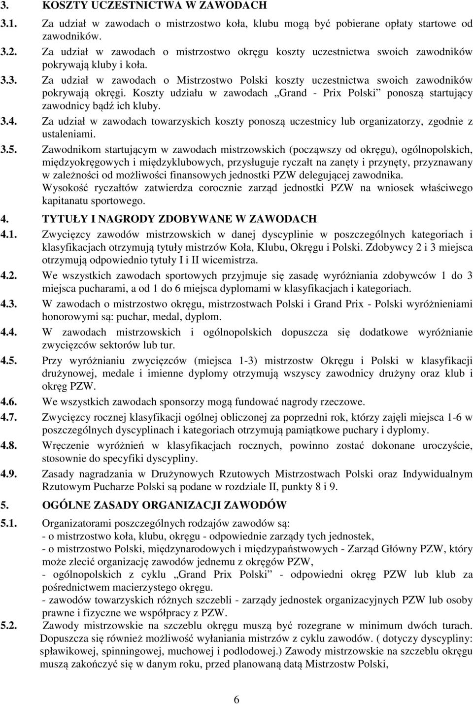 3. Za udział w zawodach o Mistrzostwo Polski koszty uczestnictwa swoich zawodników pokrywają okręgi. Koszty udziału w zawodach Grand - Prix Polski ponoszą startujący zawodnicy bądź ich kluby. 3.4.