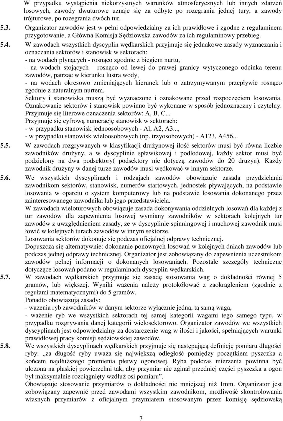 W zawodach wszystkich dyscyplin wędkarskich przyjmuje się jednakowe zasady wyznaczania i oznaczania sektorów i stanowisk w sektorach: - na wodach płynących - rosnąco zgodnie z biegiem nurtu, - na