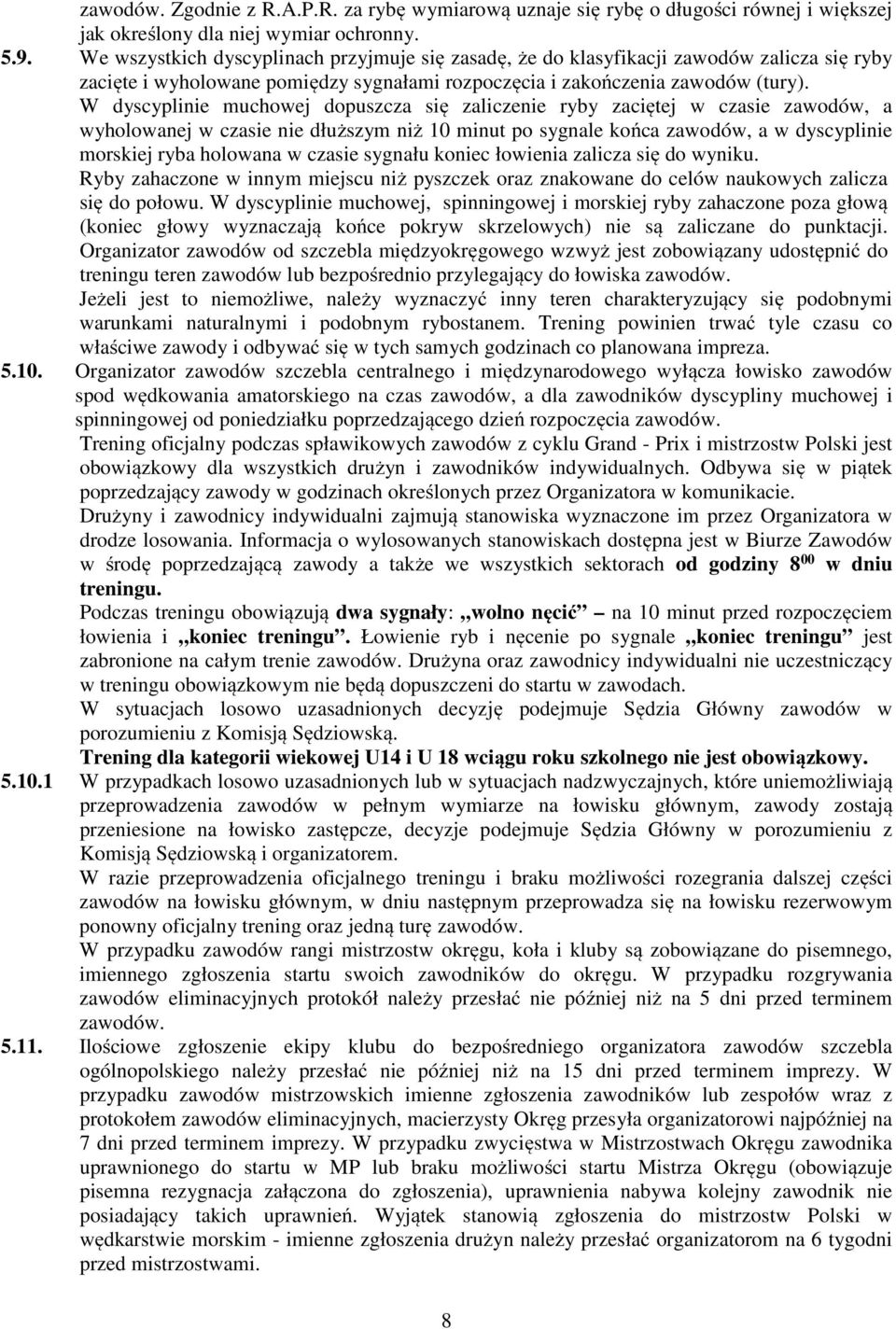 W dyscyplinie muchowej dopuszcza się zaliczenie ryby zaciętej w czasie zawodów, a wyholowanej w czasie nie dłuższym niż 10 minut po sygnale końca zawodów, a w dyscyplinie morskiej ryba holowana w