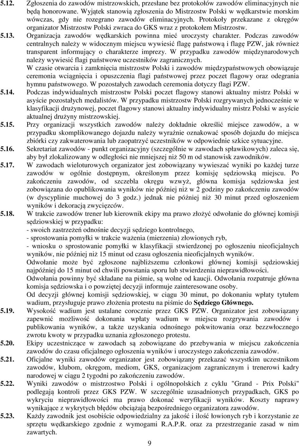 Protokoły przekazane z okręgów organizator Mistrzostw Polski zwraca do GKS wraz z protokołem Mistrzostw. 5.13. Organizacja zawodów wędkarskich powinna mieć uroczysty charakter.