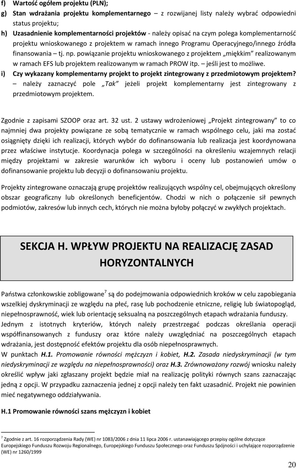 powiązanie projektu wnioskowanego z projektem miękkim realizowanym w ramach EFS lub projektem realizowanym w ramach PROW itp. jeśli jest to możliwe.