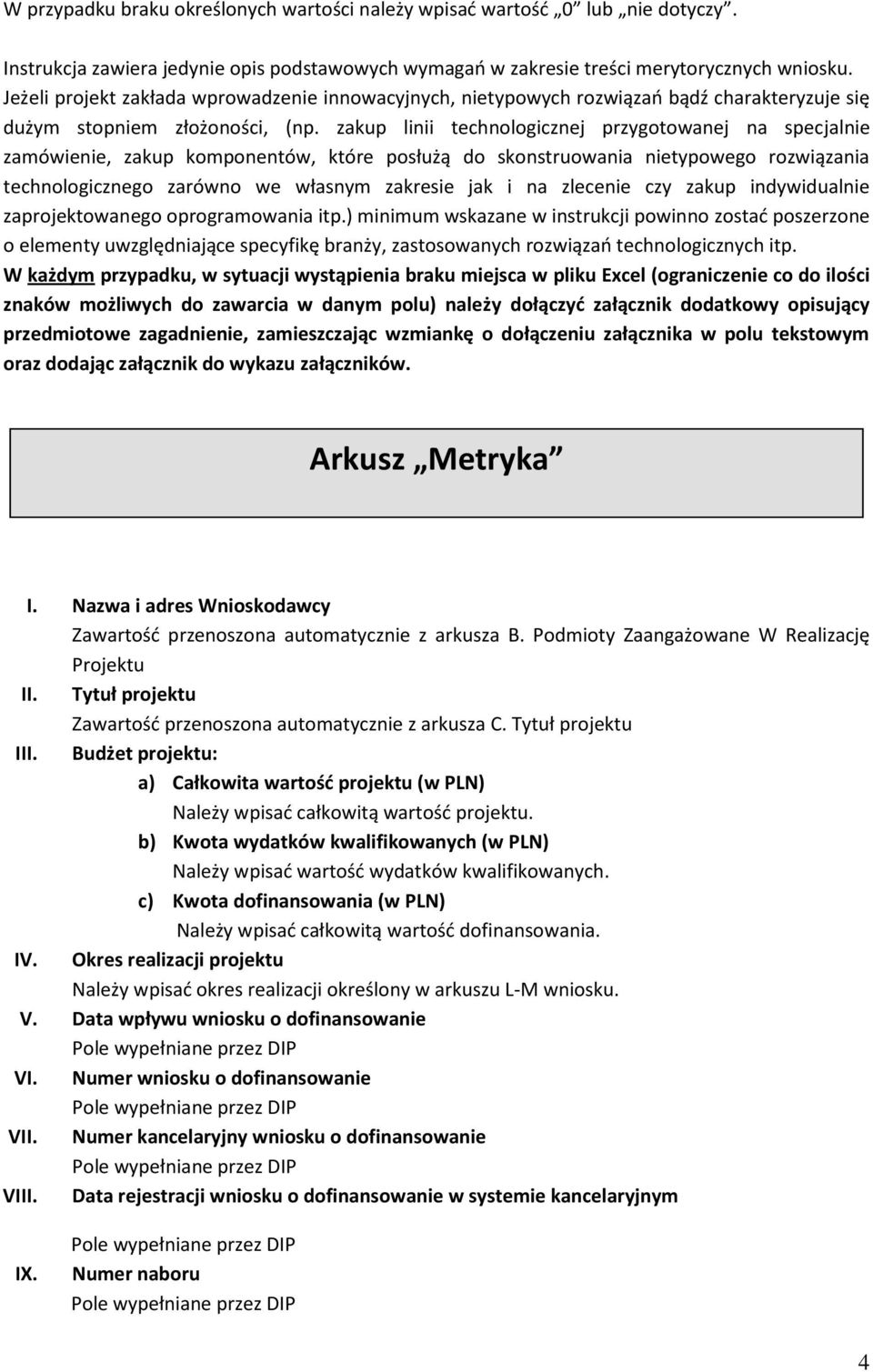 zakup linii technologicznej przygotowanej na specjalnie zamówienie, zakup komponentów, które posłużą do skonstruowania nietypowego rozwiązania technologicznego zarówno we własnym zakresie jak i na