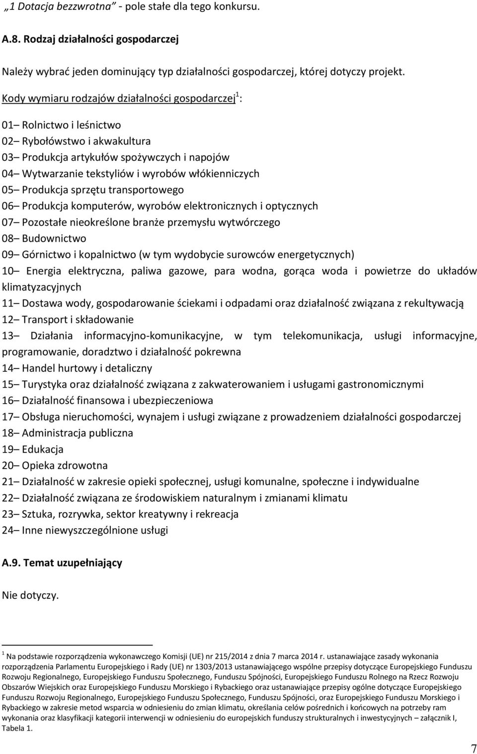 włókienniczych 05 Produkcja sprzętu transportowego 06 Produkcja komputerów, wyrobów elektronicznych i optycznych 07 Pozostałe nieokreślone branże przemysłu wytwórczego 08 Budownictwo 09 Górnictwo i