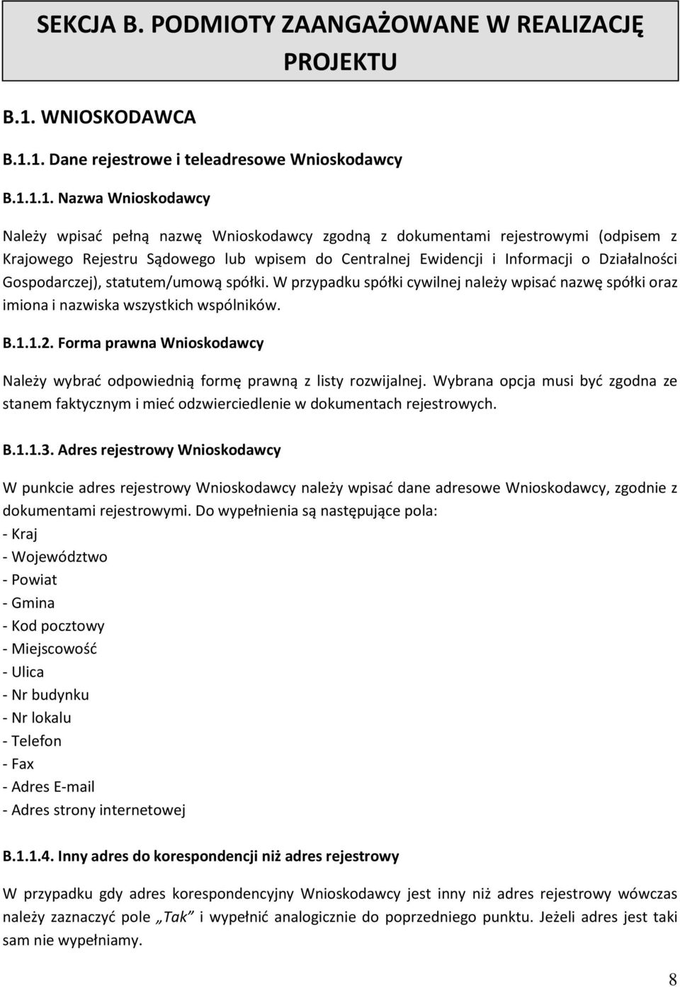 1. Dane rejestrowe i teleadresowe Wnioskodawcy B.1.1.1. Nazwa Wnioskodawcy Należy wpisać pełną nazwę Wnioskodawcy zgodną z dokumentami rejestrowymi (odpisem z Krajowego Rejestru Sądowego lub wpisem