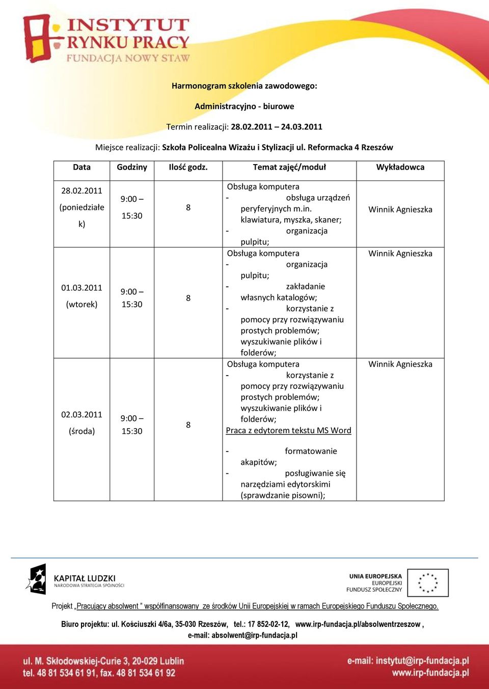 Ilość godz. Temat zajęć/moduł Wykładowca 2.02.2011 (poniedziałe k) 01.03.2011 (wtorek) 02.03.2011 (środa) Obsługa komputera - obsługa urządzeo peryferyjnych m.in.