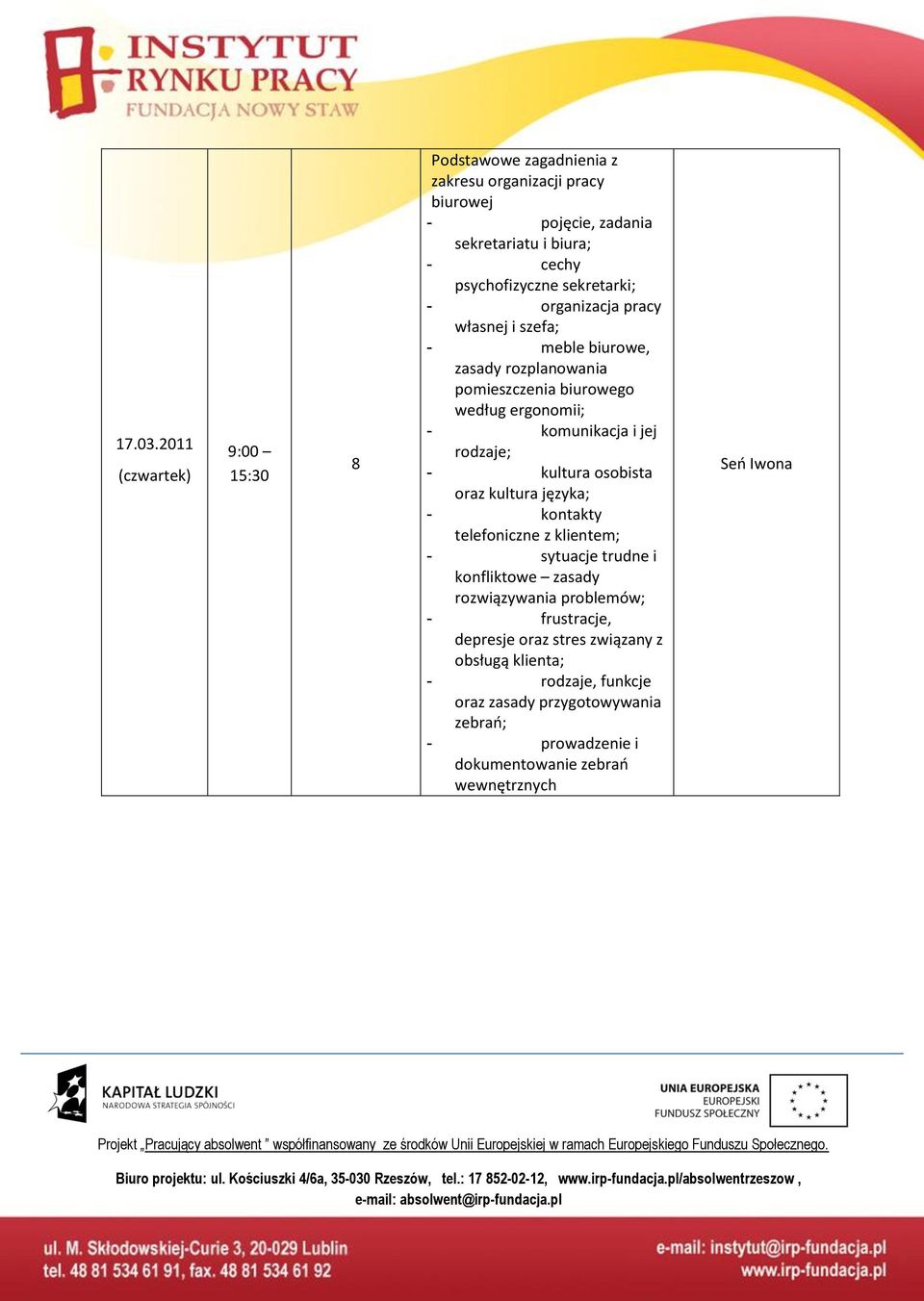 i szefa; - meble biurowe, zasady rozplanowania pomieszczenia biurowego według ergonomii; - komunikacja i jej rodzaje; - kultura osobista oraz kultura języka; - kontakty