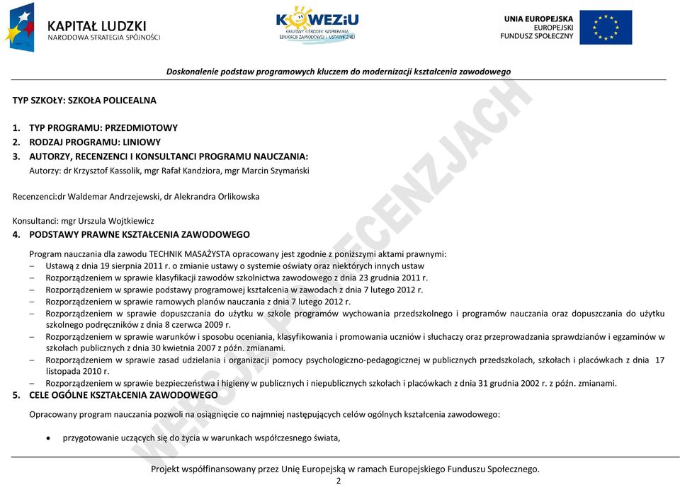 mgr Urszula Wojtkiewicz 4. ODSTAWY RAWNE KSZTAŁENIA ZAWODOWEGO rogram nauczania dla zawodu TEHNIK MASAŻYSTA opracowany jest zgodnie z poniższymi aktami prawnymi: Ustawą z dnia 19 sierpnia 2011 r.