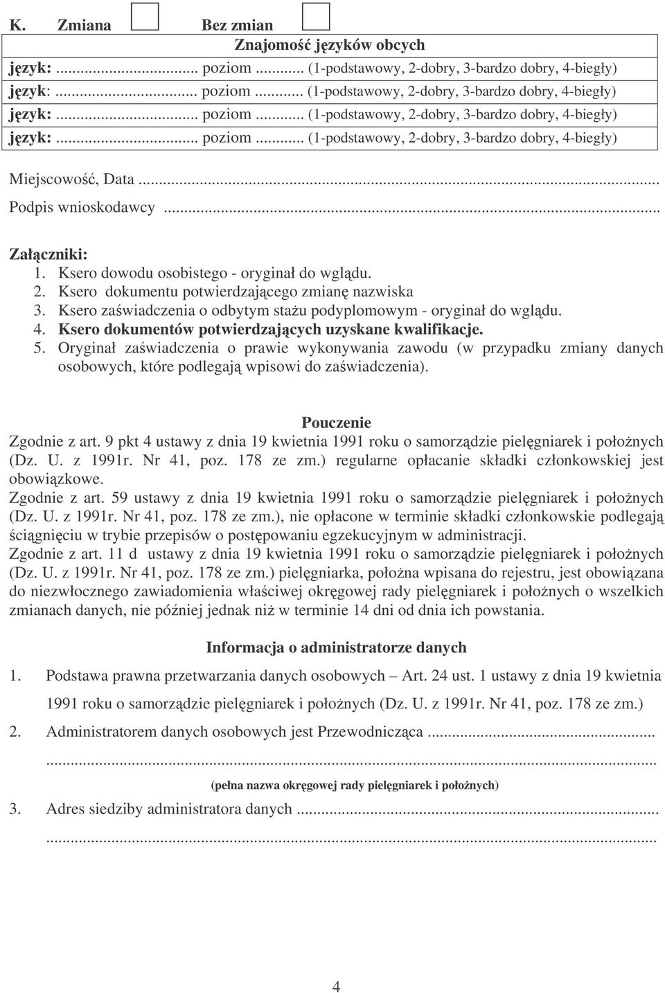 Oryginał zawiadczenia o prawie wykonywania zawodu (w przypadku zmiany danych osobowych, które podlegaj wpisowi do zawiadczenia). Pouczenie Zgodnie z art.