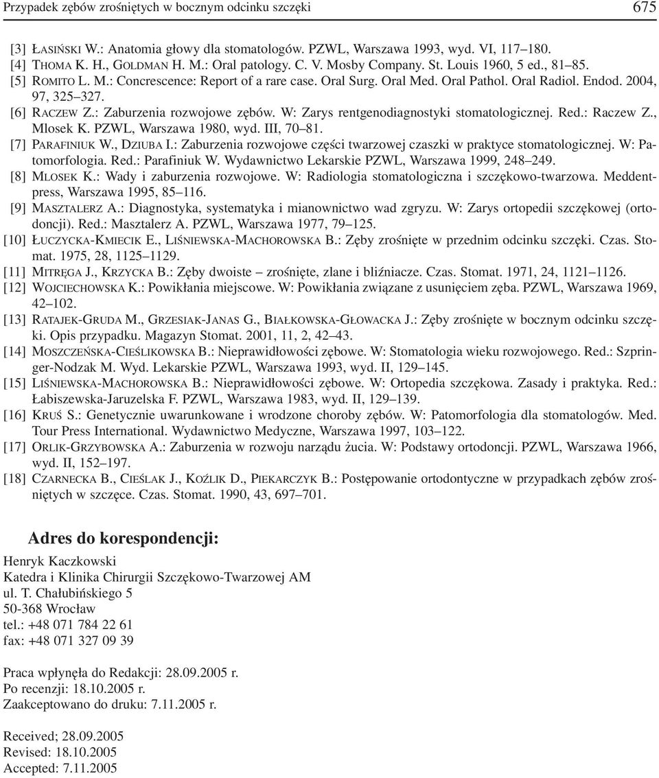 W: Zarys rentgenodiagnostyki stomatologicznej. Red.: Raczew Z., Mlosek K. PZWL, Warszawa 1980, wyd. III, 70 81. [7] PARAFINIUK W., DZIUBA I.