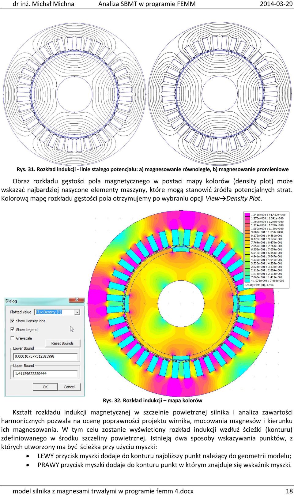 najbardziej nasycone elementy maszyny, które mogą stanowić źródła potencjalnych strat. Kolorową mapę rozkładu gęstości pola otrzymujemy po wybraniu opcji View Density Plot. Rys. 32.