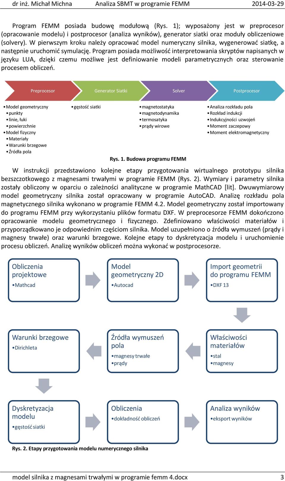 Program posiada możliwość interpretowania skryptów napisanych w języku LUA, dzięki czemu możliwe jest definiowanie modeli parametrycznych oraz sterowanie procesem obliczeń.