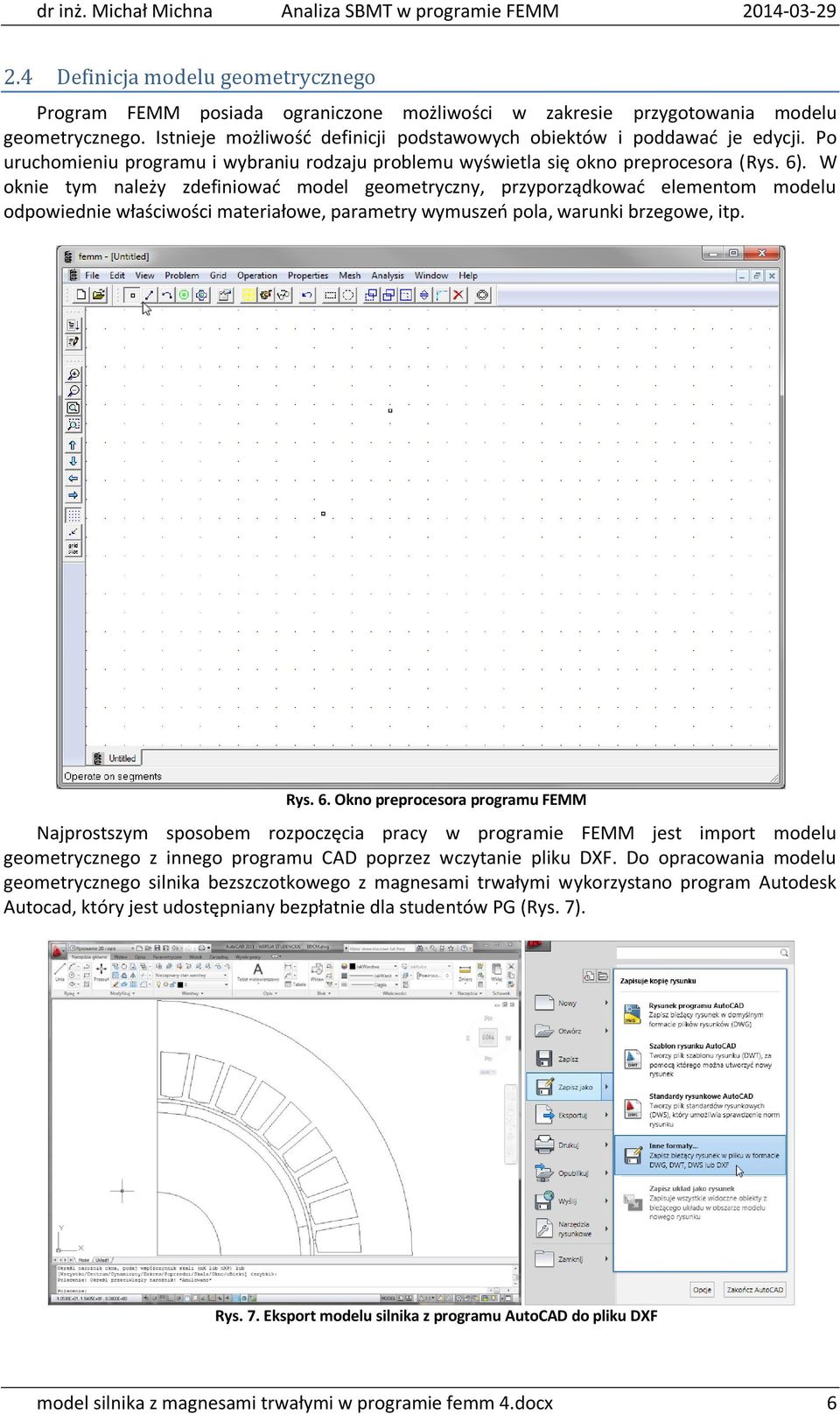 W oknie tym należy zdefiniować model geometryczny, przyporządkować elementom modelu odpowiednie właściwości materiałowe, parametry wymuszeń pola, warunki brzegowe, itp. Rys. 6.