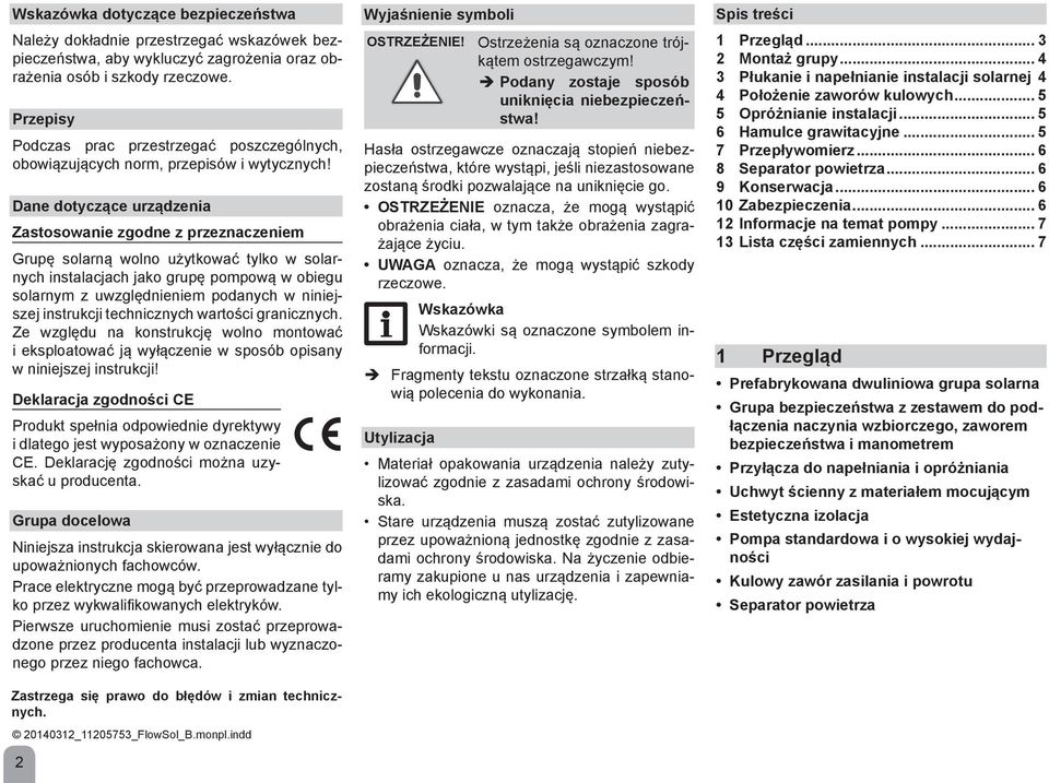 Dane dotyczące urządzenia Zastosowanie zgodne z przeznaczeniem Grupę solarną wolno użytkować tylko w solarnych instalacjach jako grupę pompową w obiegu solarnym z uwzględnieniem podanych w niniejszej