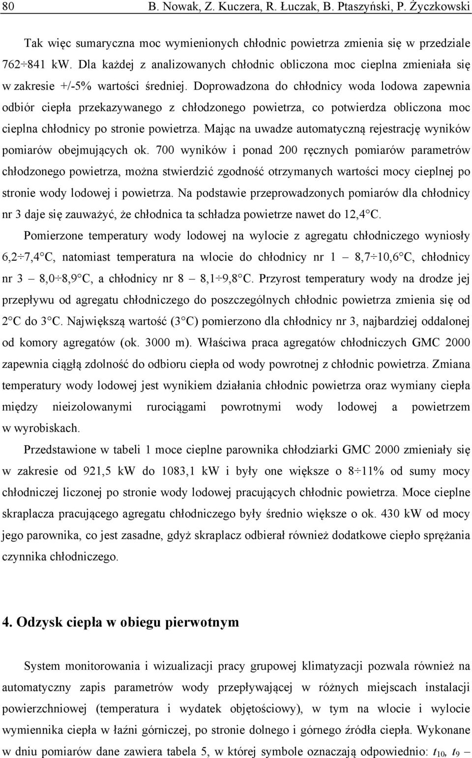 Doprowadzona do chłodnicy woda lodowa zapewnia odbiór ciepła przekazywanego z chłodzonego powierza, co powierdza obliczona moc cieplna chłodnicy po sronie powierza.